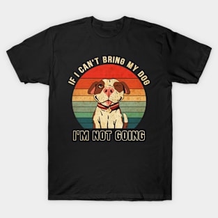 If I Can't Bring My Dog I'm Not Going Vintage Pitbull Lover T-Shirt